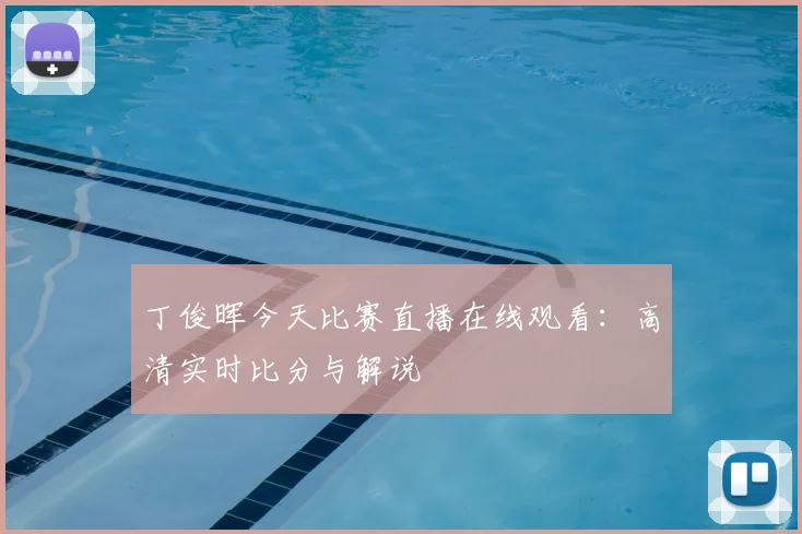丁俊晖今天比赛直播在线观看：高清实时比分与解说