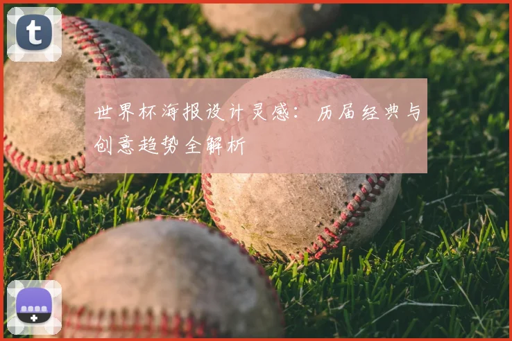 世界杯海报设计灵感：历届经典与创意趋势全解析