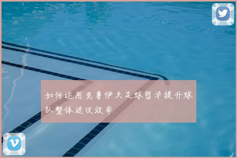 如何运用克鲁伊夫足球哲学提升球队整体进攻效率
