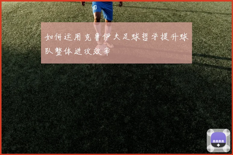 如何运用克鲁伊夫足球哲学提升球队整体进攻效率
